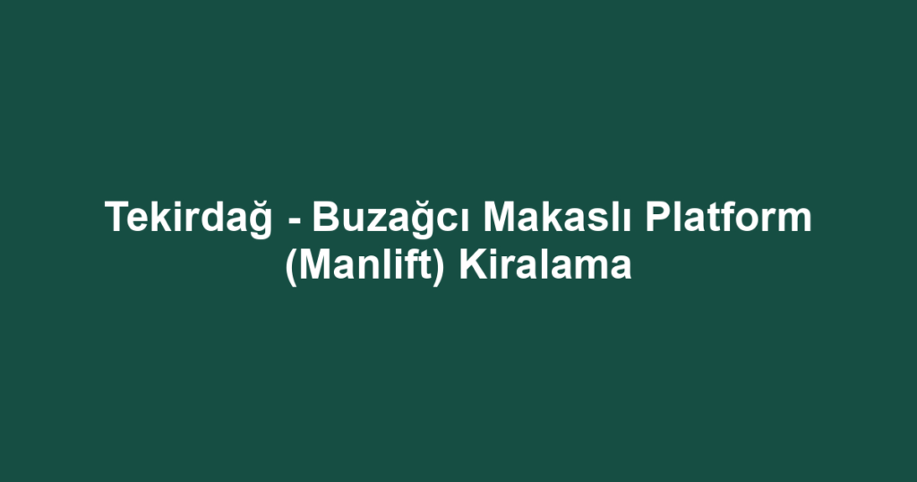 Tekirdağ - Buzağcı Makaslı Platform (Manlift) Kiralama