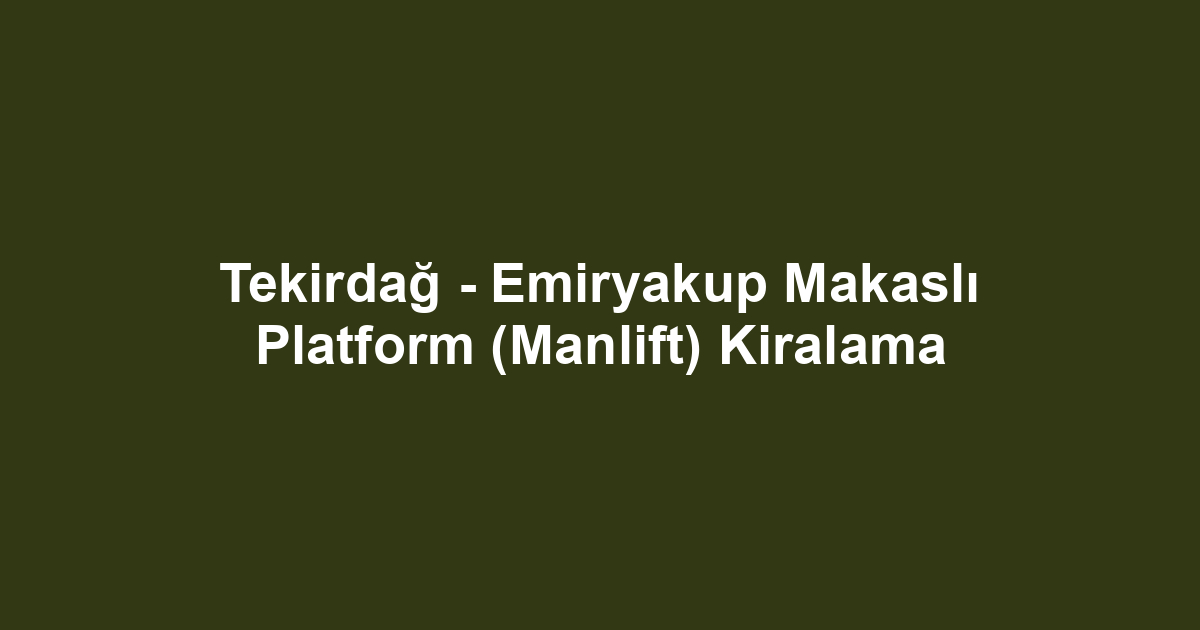 Tekirdağ - Emiryakup Makaslı Platform (Manlift) Kiralama