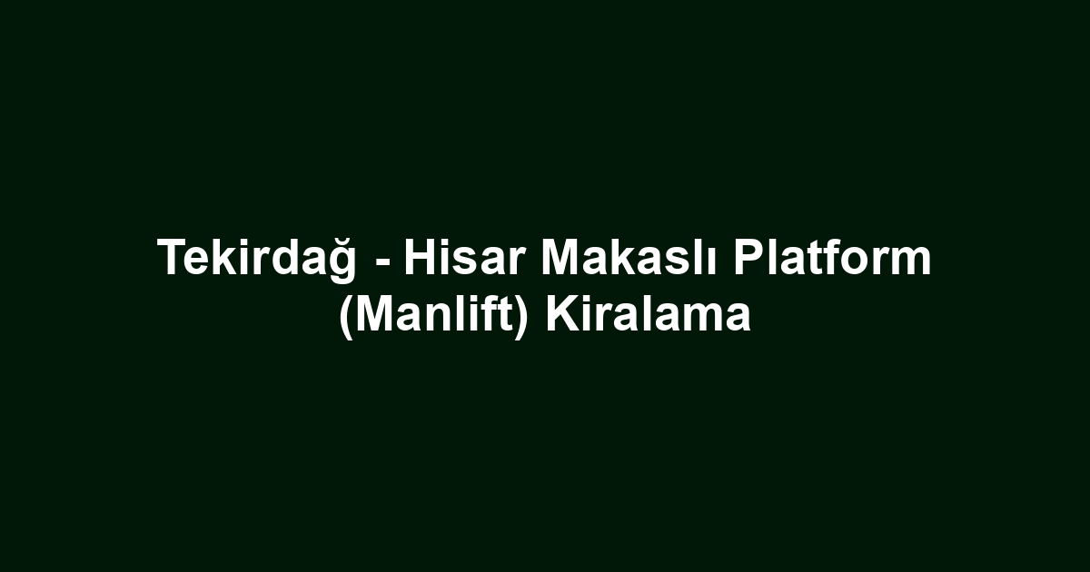Tekirdağ - Hisar Makaslı Platform (Manlift) Kiralama