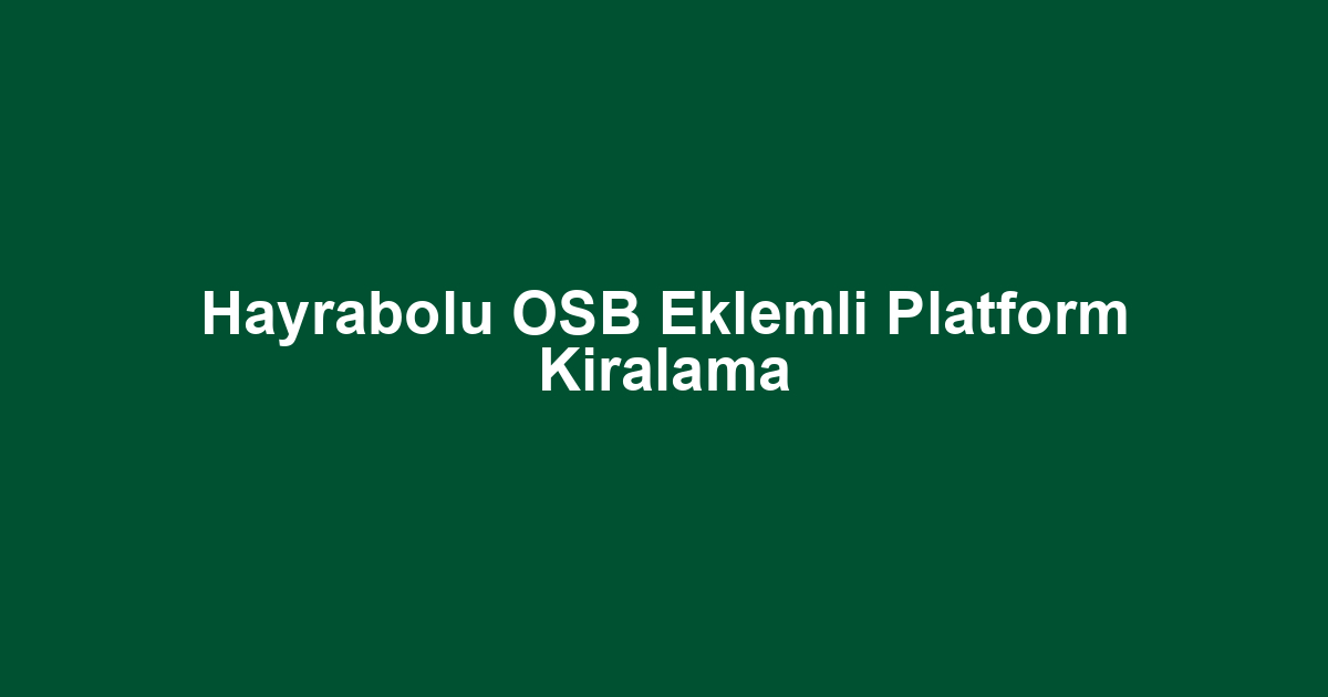 Hayrabolu OSB Eklemli Platform Kiralama
