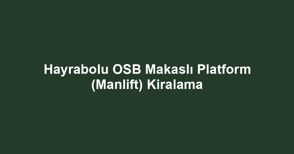 Hayrabolu OSB Makaslı Platform (Manlift) Kiralama