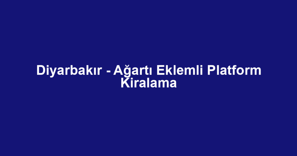 Diyarbakır - Ağartı Eklemli Platform Kiralama