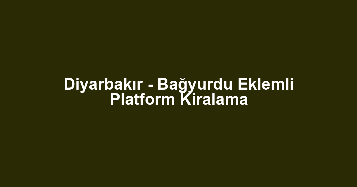 Diyarbakır - Bağyurdu Eklemli Platform Kiralama
