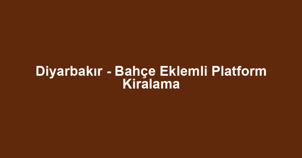 Diyarbakır - Bahçe Eklemli Platform Kiralama
