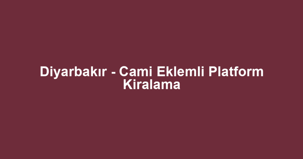 Diyarbakır - Cami Eklemli Platform Kiralama