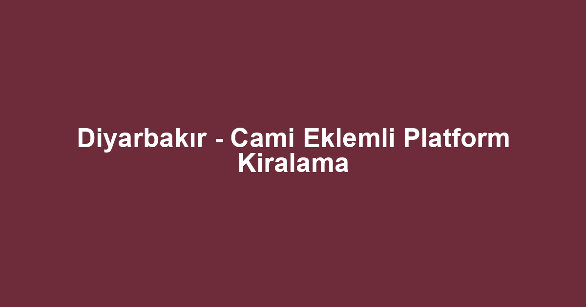 Diyarbakır - Cami Eklemli Platform Kiralama