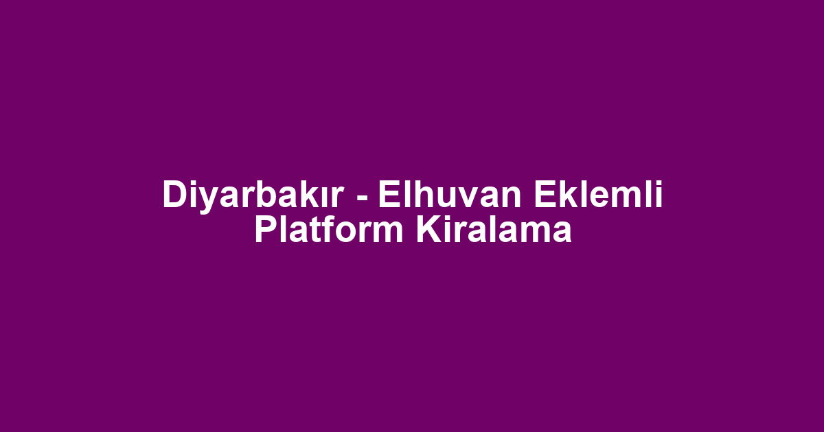 Diyarbakır - Elhuvan Eklemli Platform Kiralama