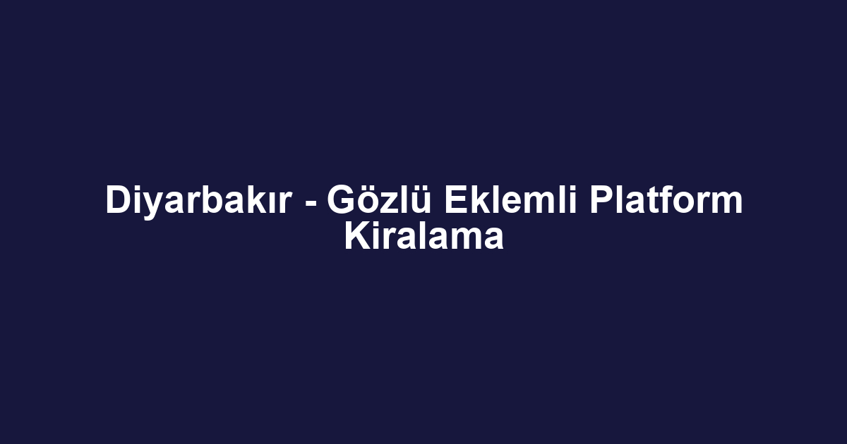 Diyarbakır - Gözlü Eklemli Platform Kiralama