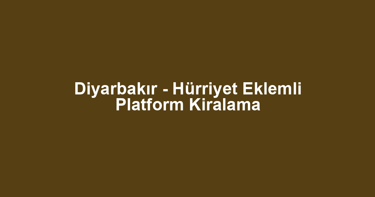 Diyarbakır - Hürriyet Eklemli Platform Kiralama