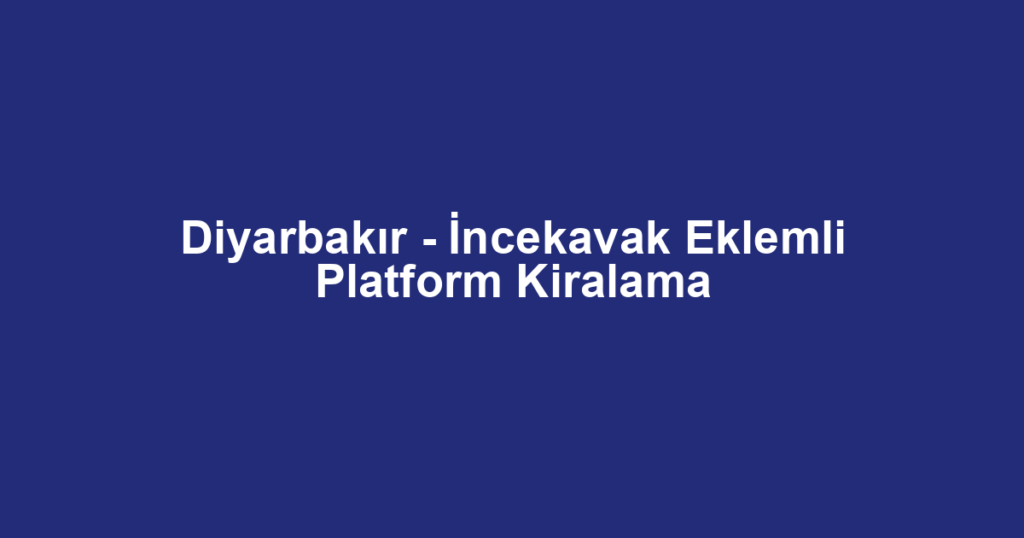 Diyarbakır - İncekavak Eklemli Platform Kiralama