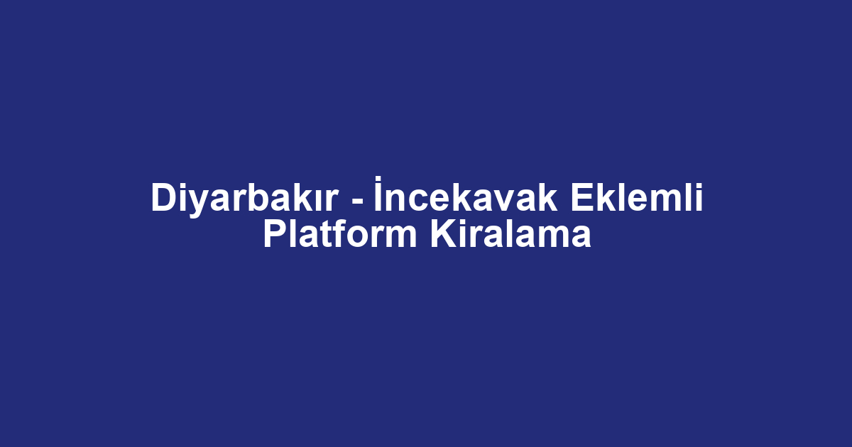 Diyarbakır - İncekavak Eklemli Platform Kiralama