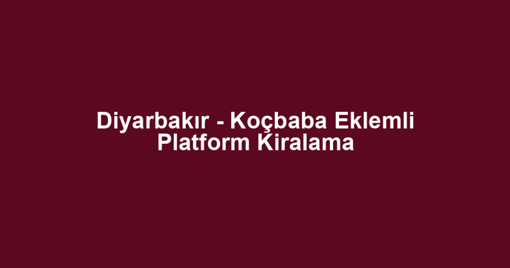 Diyarbakır - Koçbaba Eklemli Platform Kiralama