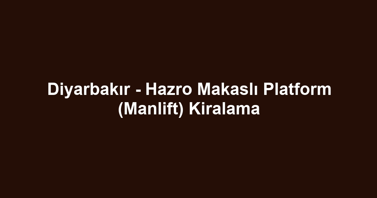 Diyarbakır - Hazro Makaslı Platform (Manlift) Kiralama