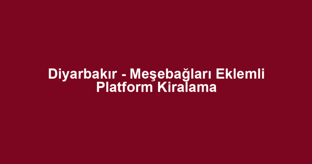 Diyarbakır - Meşebağları Eklemli Platform Kiralama
