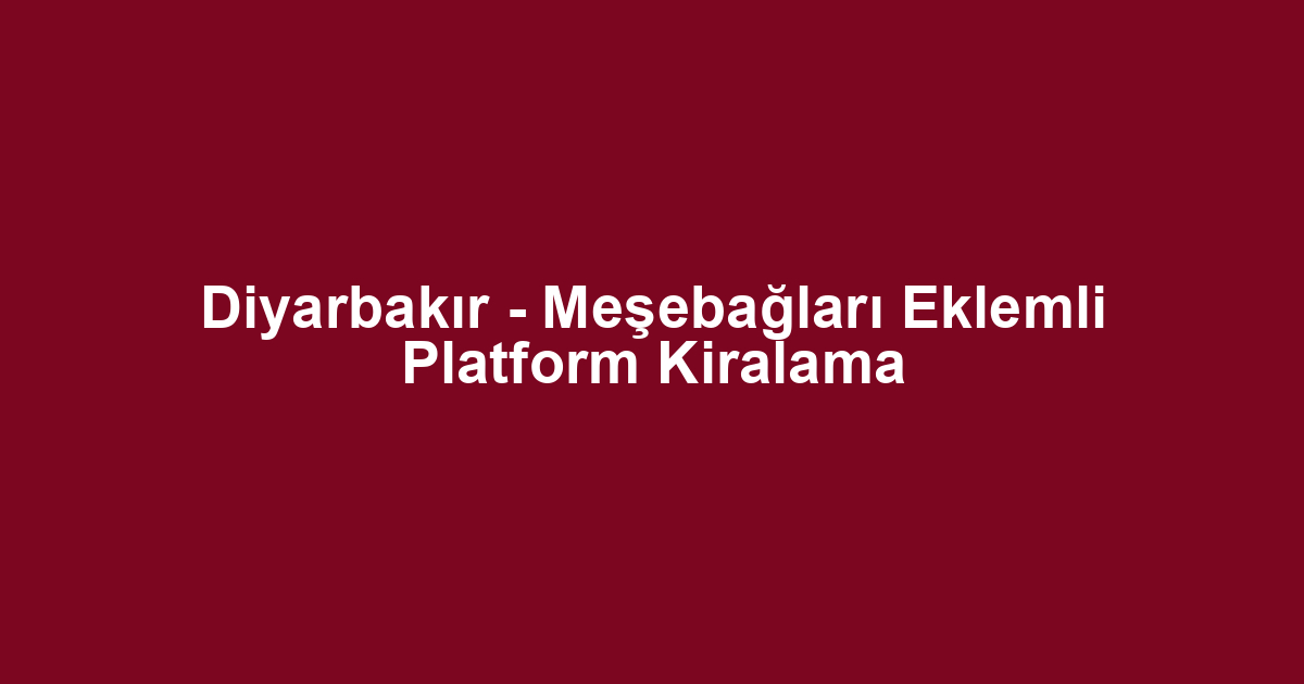 Diyarbakır - Meşebağları Eklemli Platform Kiralama
