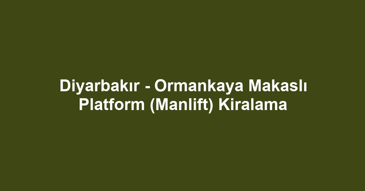 Diyarbakır - Ormankaya Makaslı Platform (Manlift) Kiralama