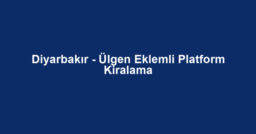 Diyarbakır - Ülgen Eklemli Platform Kiralama