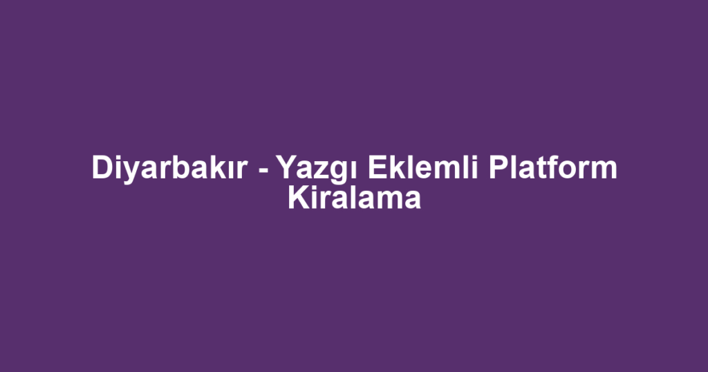 Diyarbakır - Yazgı Eklemli Platform Kiralama