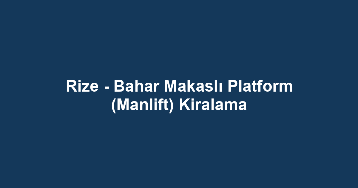 Rize - Bahar Makaslı Platform (Manlift) Kiralama