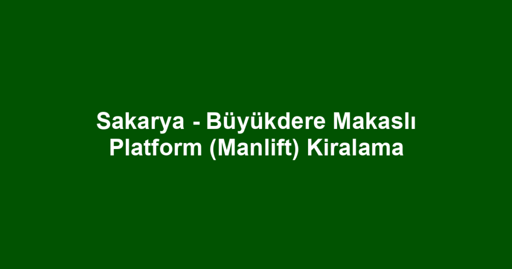 Sakarya - Büyükdere Makaslı Platform (Manlift) Kiralama