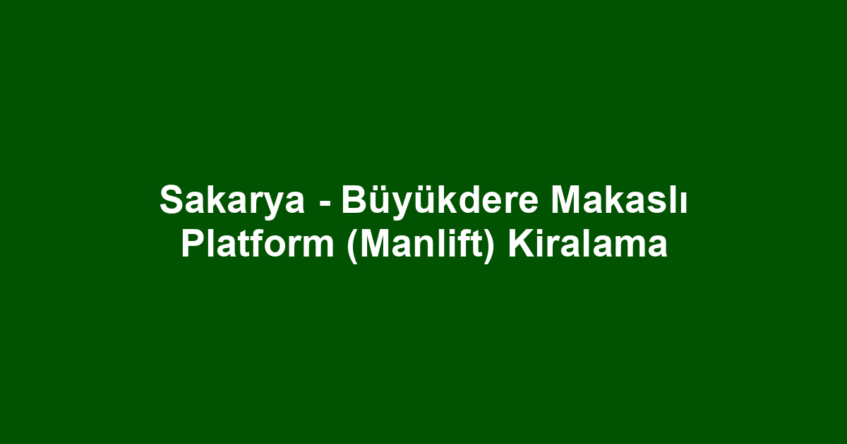 Sakarya - Büyükdere Makaslı Platform (Manlift) Kiralama