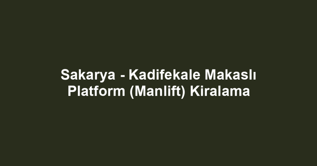 Sakarya - Kadifekale Makaslı Platform (Manlift) Kiralama