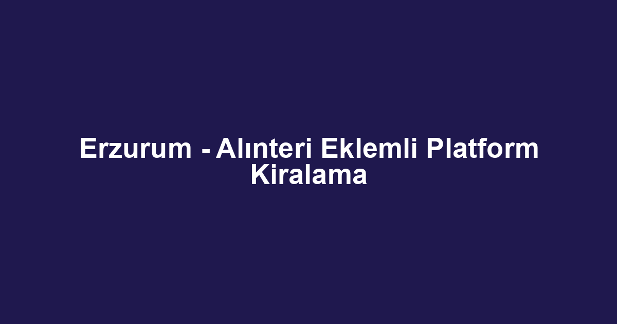 Erzurum - Alınteri Eklemli Platform Kiralama