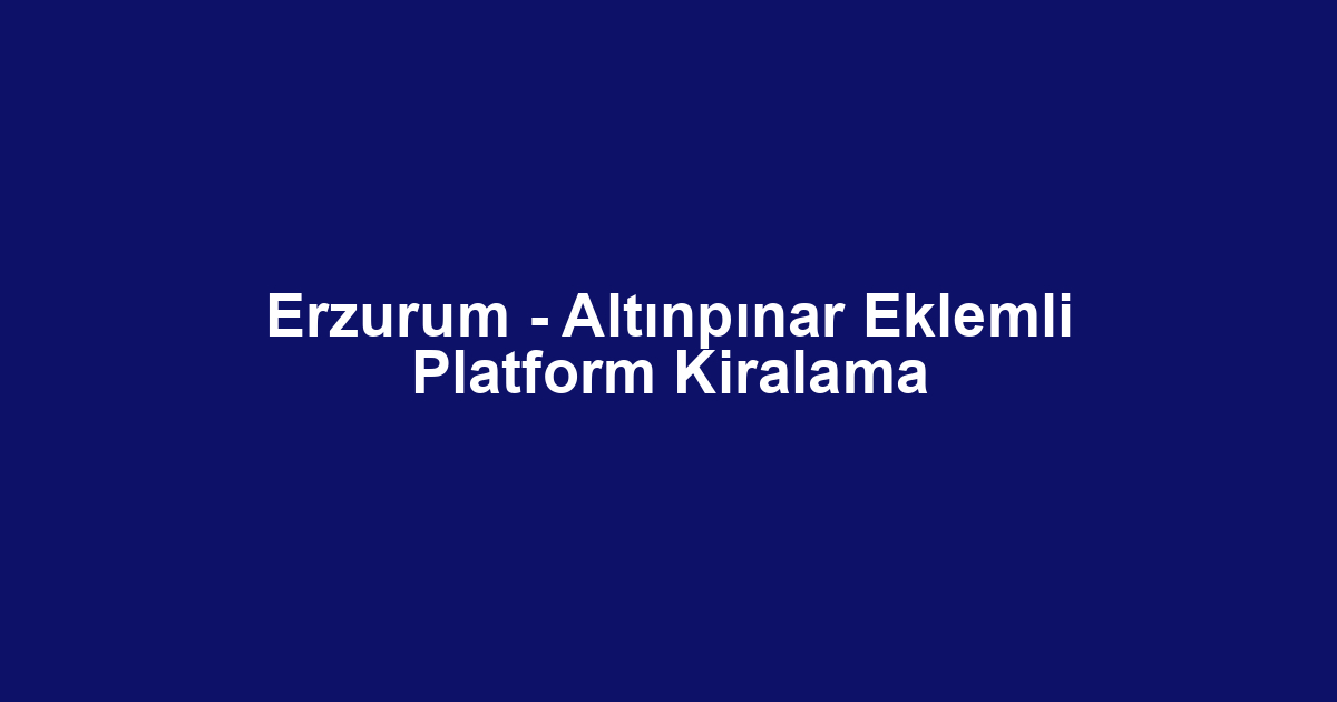 Erzurum - Altınpınar Eklemli Platform Kiralama