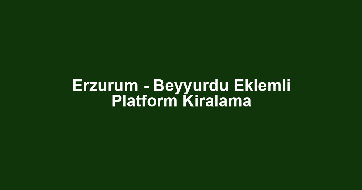 Erzurum - Beyyurdu Eklemli Platform Kiralama