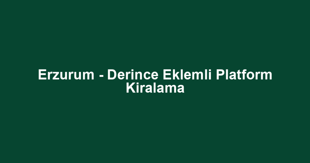Erzurum - Derince Eklemli Platform Kiralama