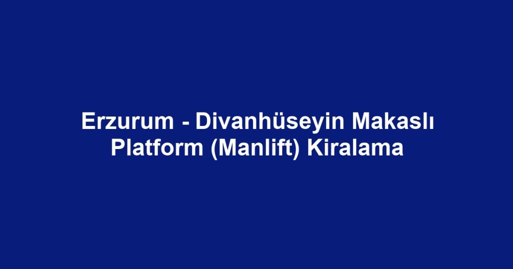 Erzurum - Divanhüseyin Makaslı Platform (Manlift) Kiralama