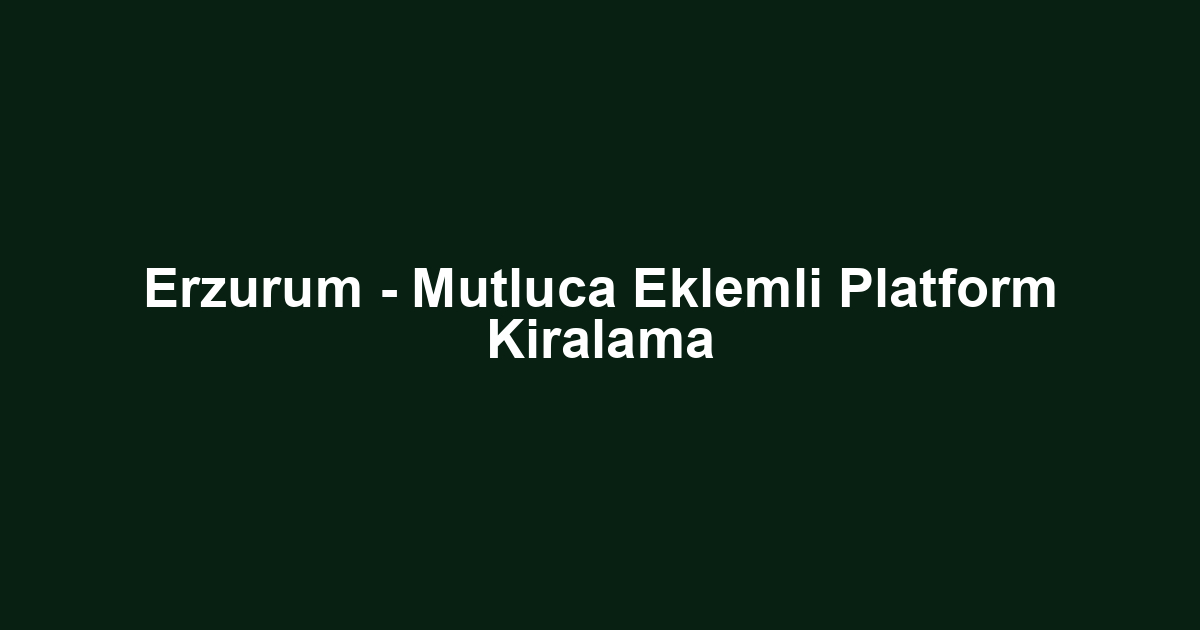 Erzurum - Mutluca Eklemli Platform Kiralama