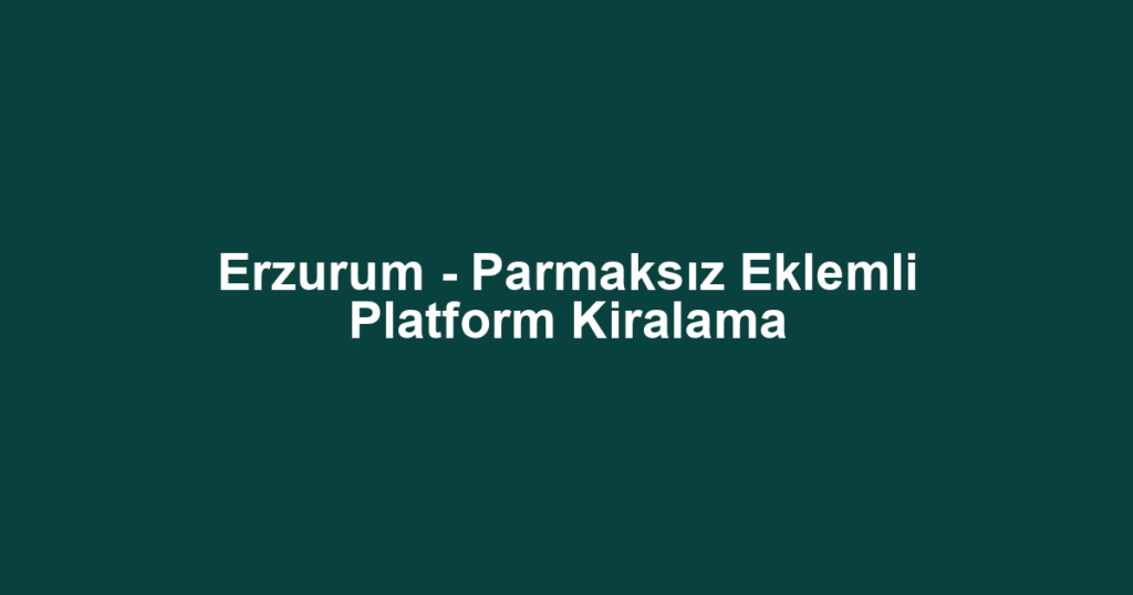 Erzurum - Parmaksız Eklemli Platform Kiralama