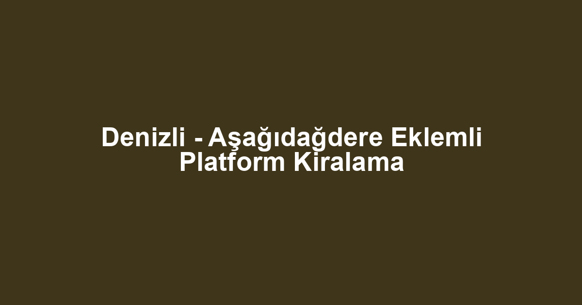 Denizli - Aşağıdağdere Eklemli Platform Kiralama