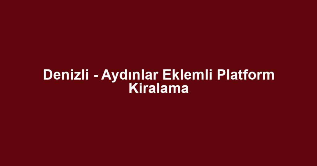 Denizli - Aydınlar Eklemli Platform Kiralama