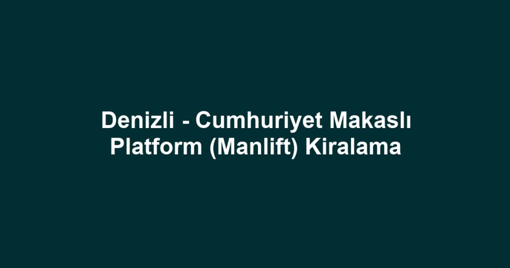 Denizli - Cumhuriyet Makaslı Platform (Manlift) Kiralama