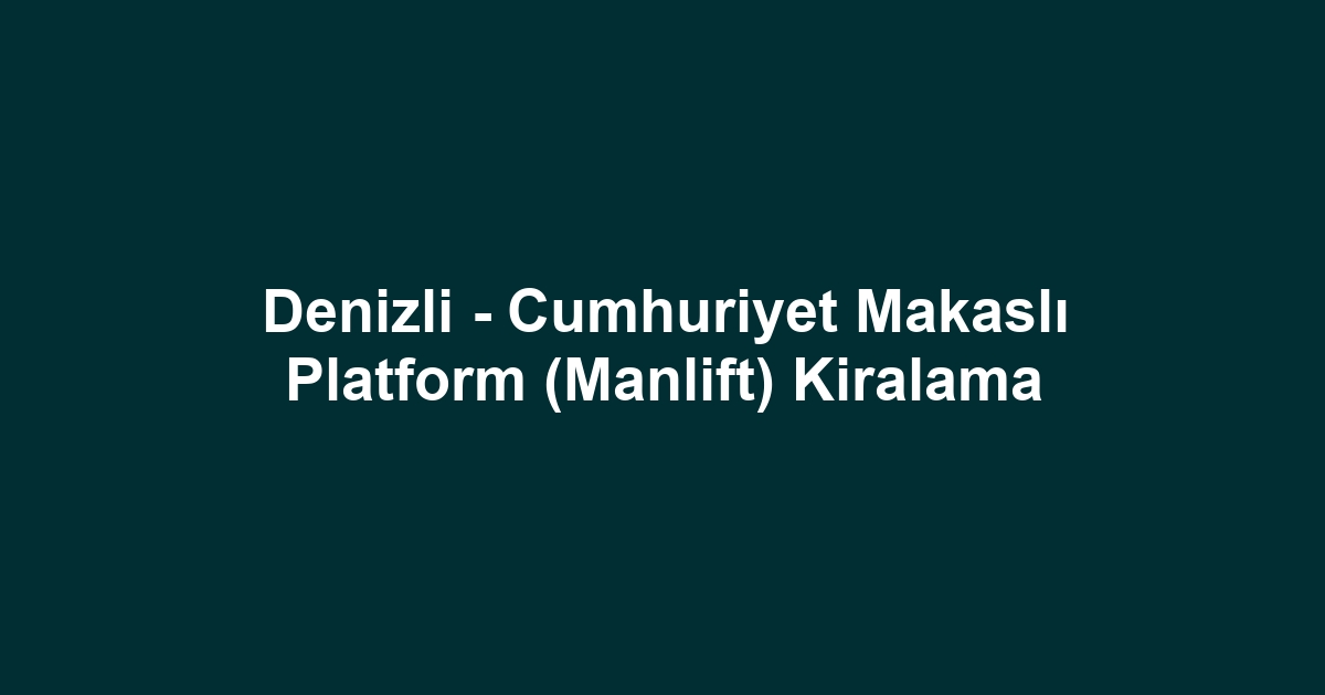 Denizli - Cumhuriyet Makaslı Platform (Manlift) Kiralama