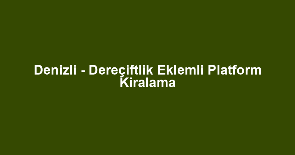 Denizli - Dereçiftlik Eklemli Platform Kiralama