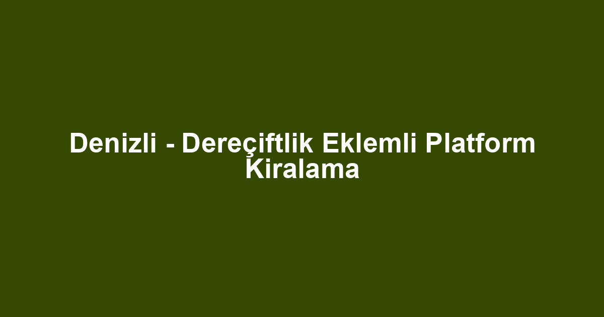 Denizli - Dereçiftlik Eklemli Platform Kiralama