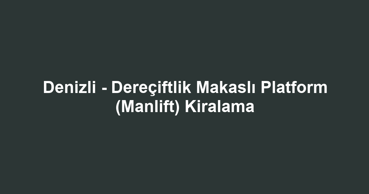 Denizli - Dereçiftlik Makaslı Platform (Manlift) Kiralama