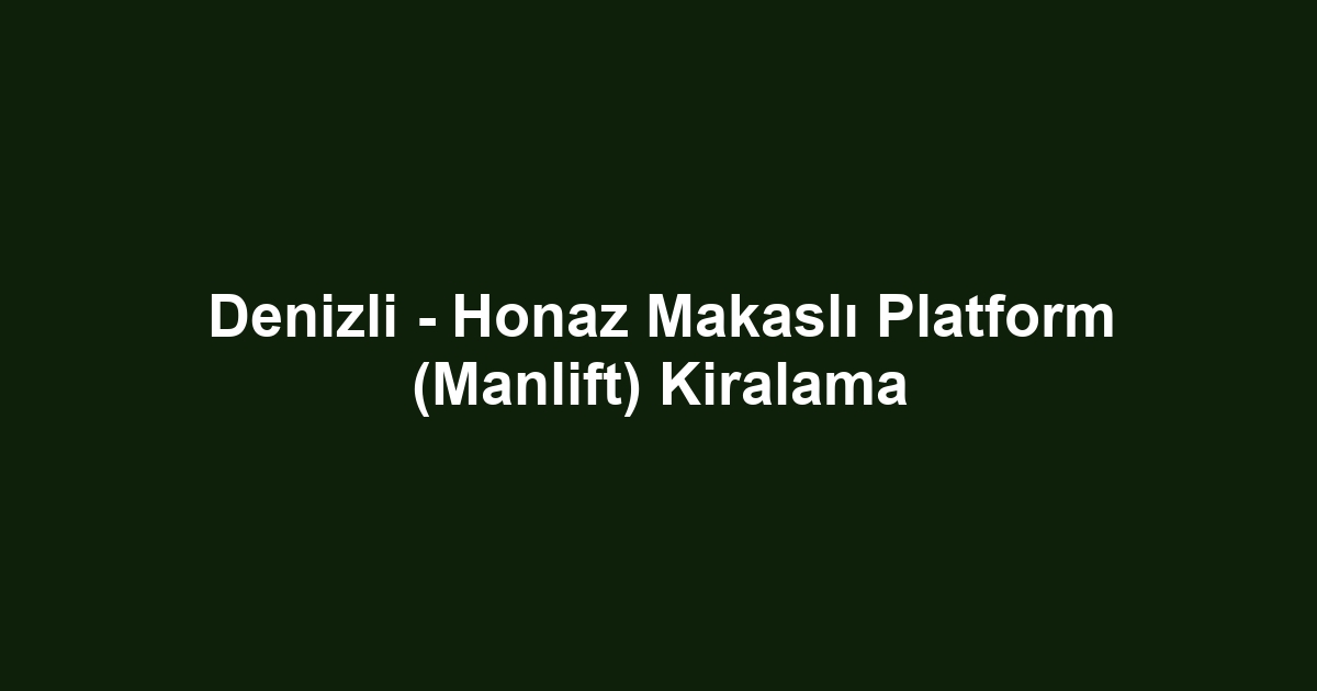 Denizli - Honaz Makaslı Platform (Manlift) Kiralama
