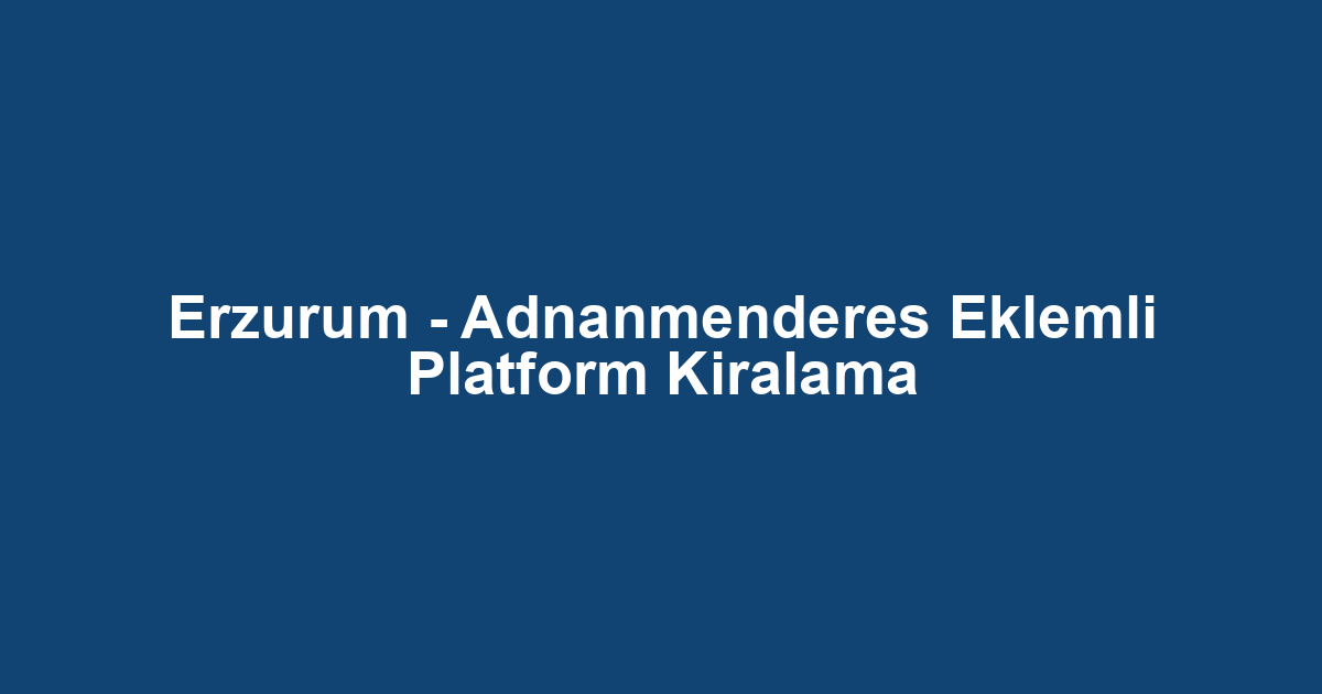 Erzurum - Adnanmenderes Eklemli Platform Kiralama