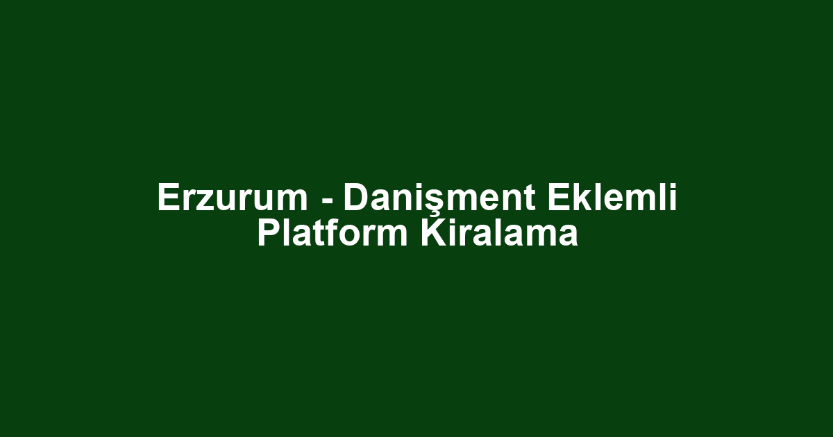 Erzurum - Danişment Eklemli Platform Kiralama