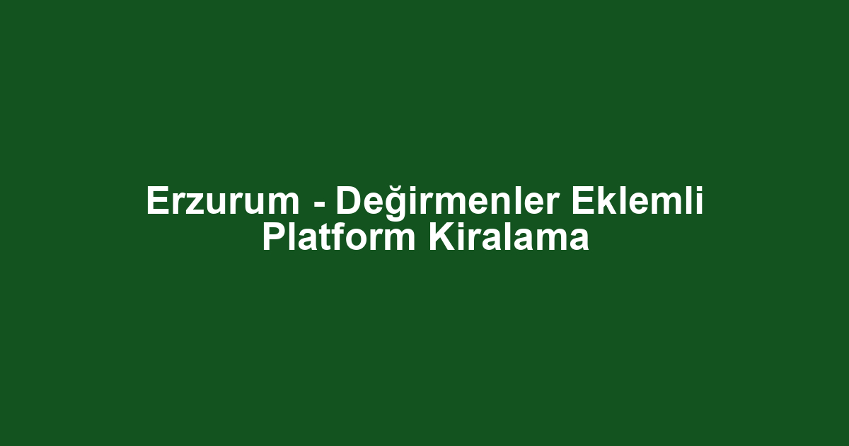 Erzurum - Değirmenler Eklemli Platform Kiralama
