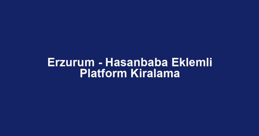 Erzurum - Hasanbaba Eklemli Platform Kiralama