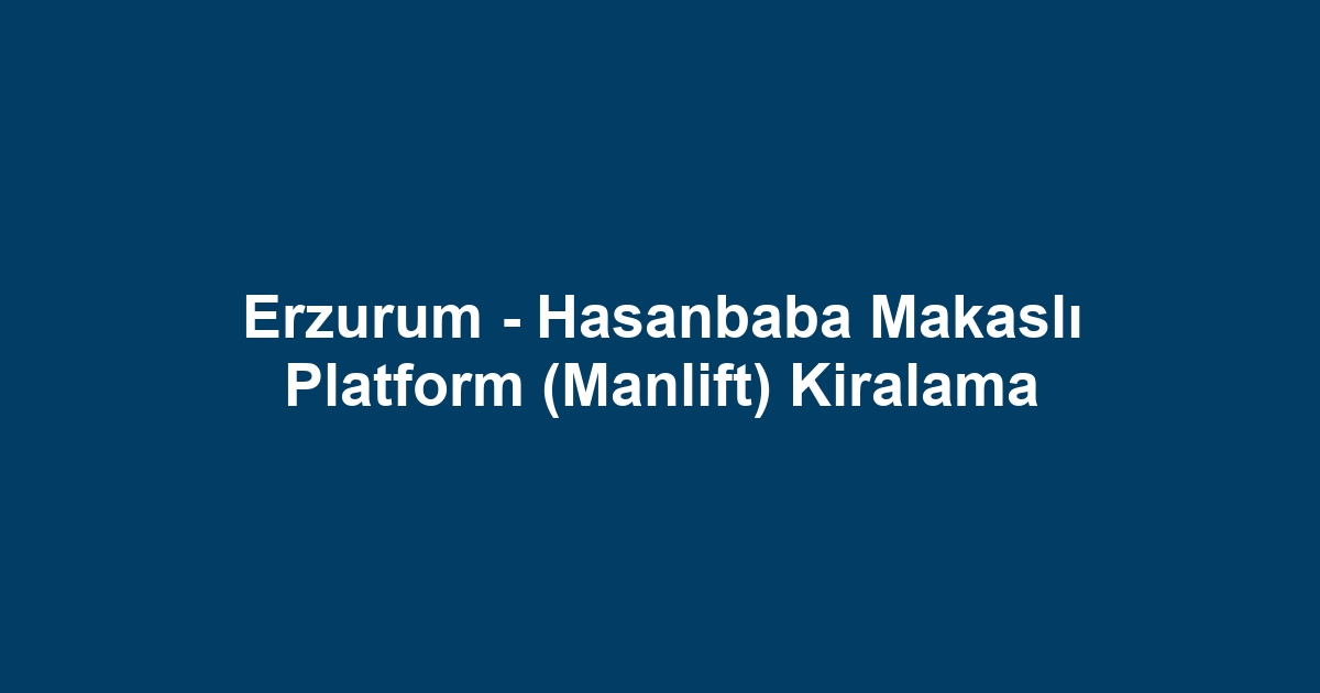 Erzurum - Hasanbaba Makaslı Platform (Manlift) Kiralama