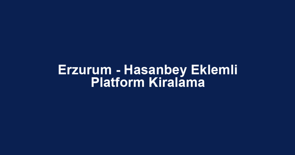 Erzurum - Hasanbey Eklemli Platform Kiralama