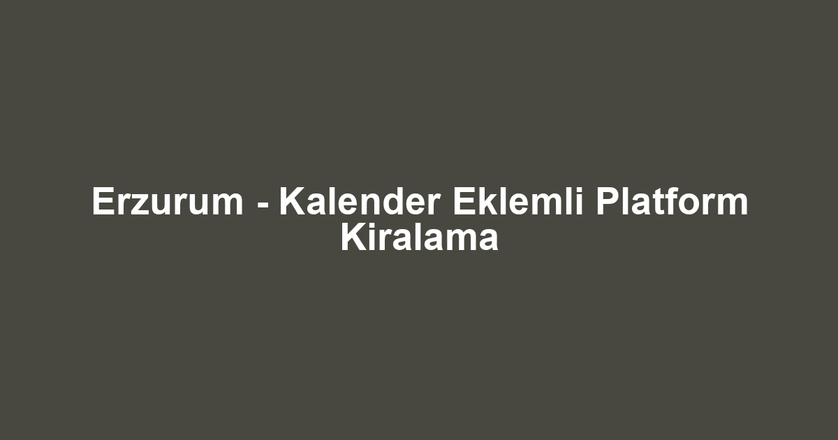 Erzurum - Kalender Eklemli Platform Kiralama