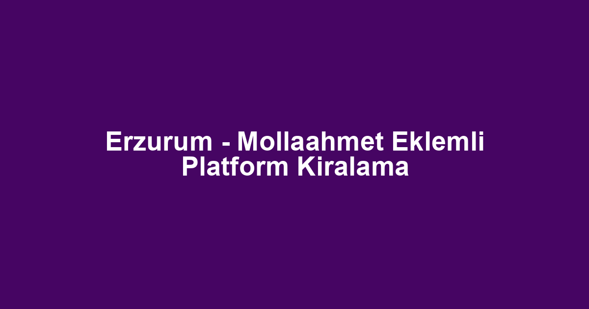 Erzurum - Mollaahmet Eklemli Platform Kiralama