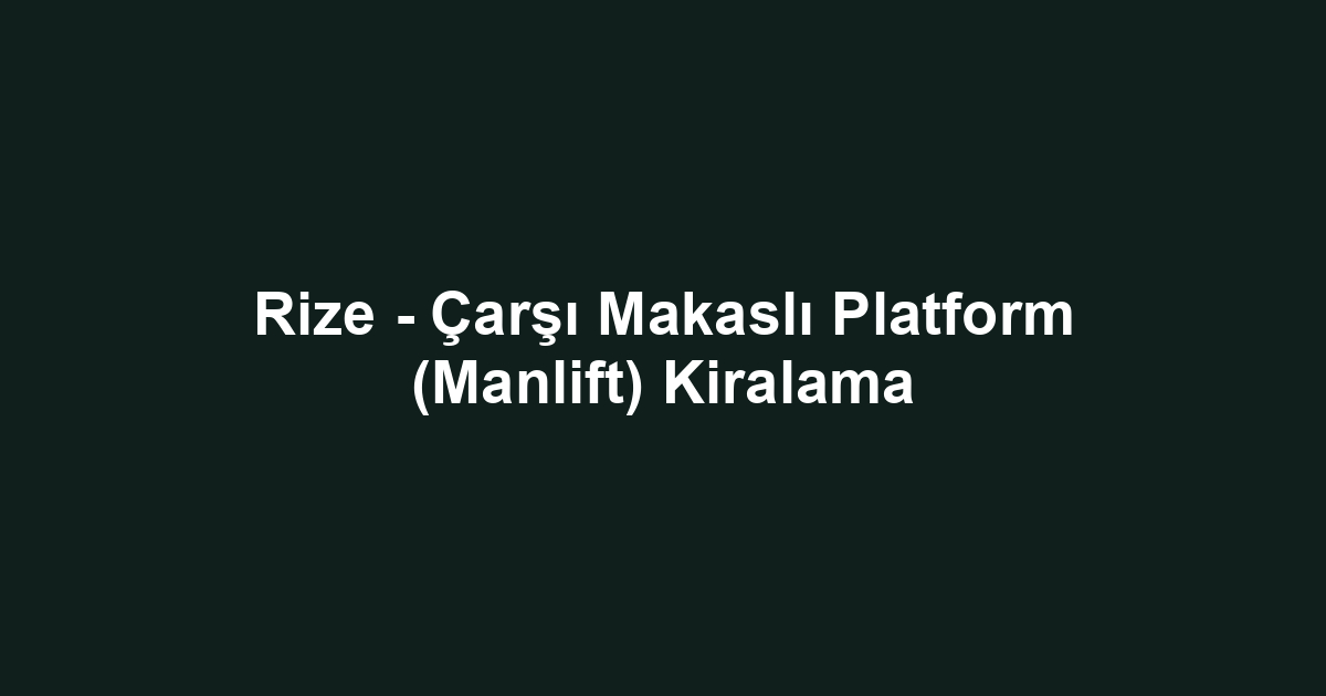 Rize - Çarşı Makaslı Platform (Manlift) Kiralama